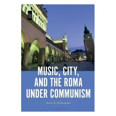 Music, City and the Roma under Communism - Piotrowska, Professor or Dr. Anna G. (Professor of Mu