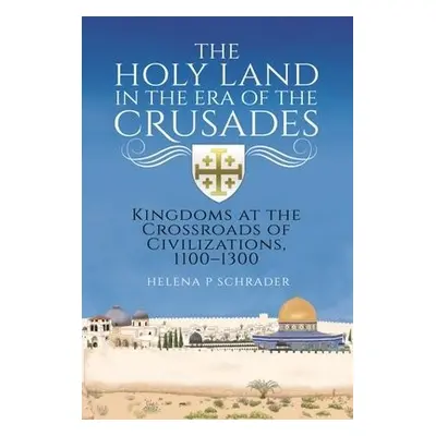 Holy Land in the Era of the Crusades - Schrader, Helena P