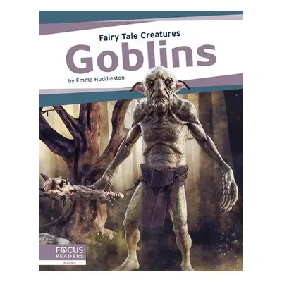 Fairy Tale Creatures: Goblins - Huddleston, Emma