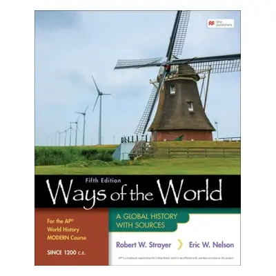 Ways of the World for the AP® World History Modern Course Since 1200 C.E. - Strayer, Robert a Er