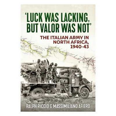 Luck Was Lacking, But Valour Was Not - Riccio, Ralph a Afiero, Massimiliano