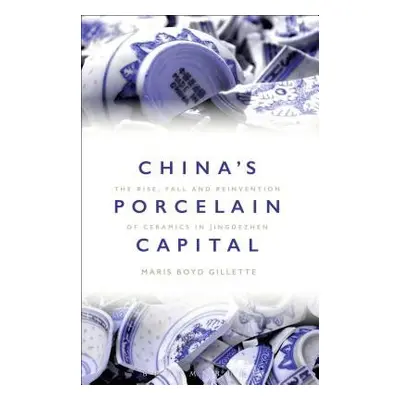 China's Porcelain Capital - Gillette, Dr Maris Boyd (Professor of Museum Studies and Community H