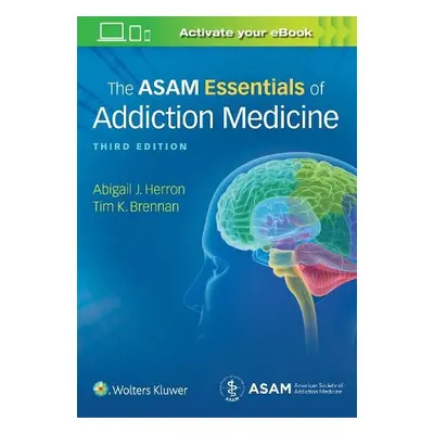 ASAM Essentials of Addiction Medicine - Herron, Abigail a Brennan, Dr. Timothy Koehler, MD, MPH