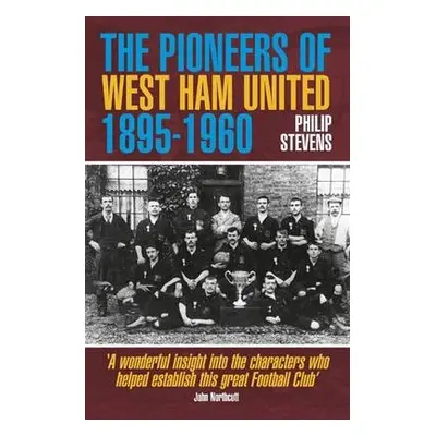 Pioneers of West Ham United 1895-1960 - Stevens, Philip