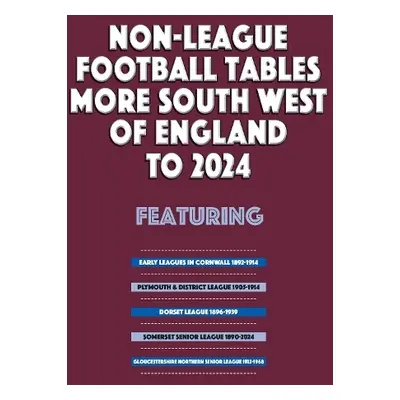 Non-League Football Tables – South West of England Volume 2 – Leagues to 2024 - Blakeman, Mick