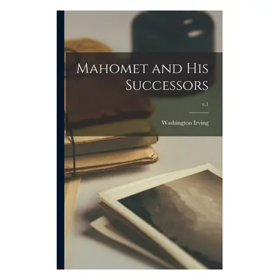 Mahomet and His Successors; v.1 - Irving, Washington 1783-1859