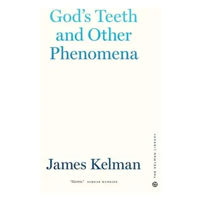 God's Teeth and Other Phenomena - Kelman, James