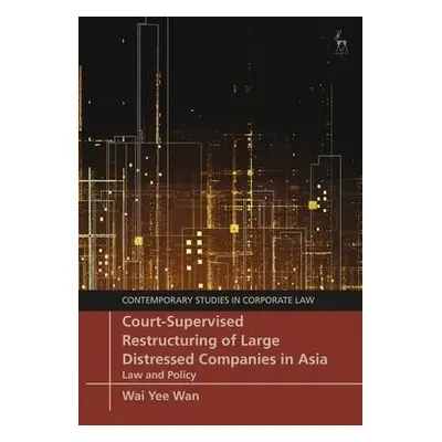 Court-Supervised Restructuring of Large Distressed Companies in Asia - Wan, Wai Yee (City Univer