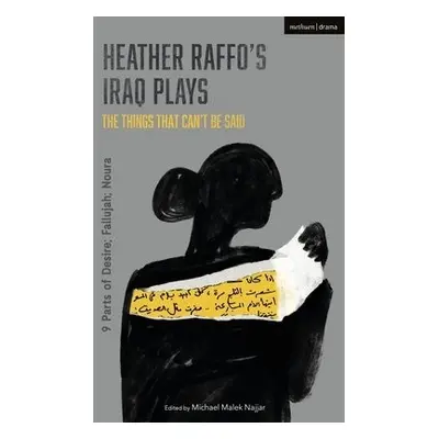 Heather Raffo's Iraq Plays: The Things That Can't Be Said - Raffo, Heather