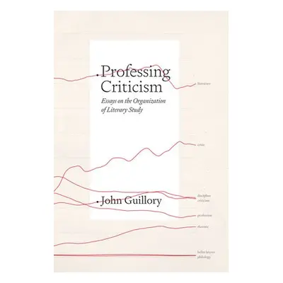 Professing Criticism - Guillory, Professor John