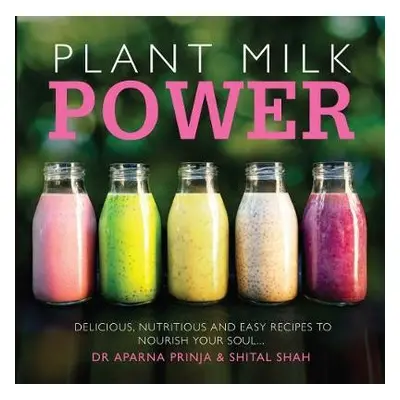 Plant Milk Power - Prinja, Aparna a Shah, Shital