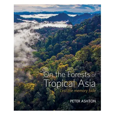 On the Forests of Tropical Asia - Ashton, Peter