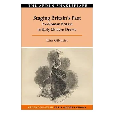 Staging Britain's Past - Gilchrist, Kim (Cardiff University, UK)