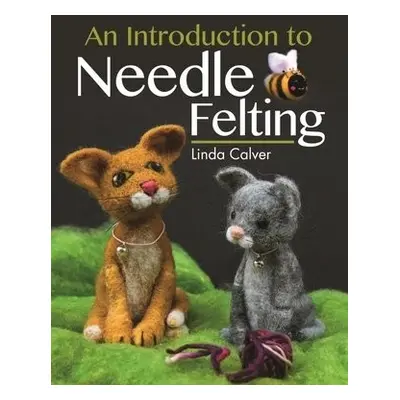 Introduction to Needle Felting - Calver, Linda