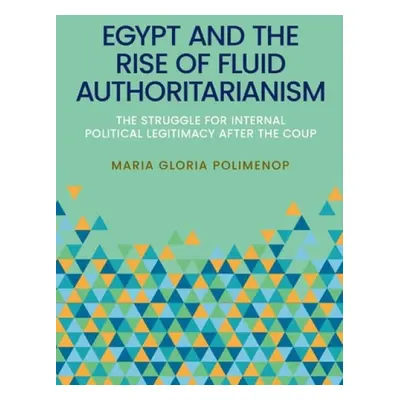 Egypt and the Rise of Fluid Authoritarianism - Polimeno, Maria Gloria