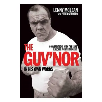 Guv'nor In His Own Words - Conversations with the Bare Knuckle Fighting Legend - Gerrard, Peter