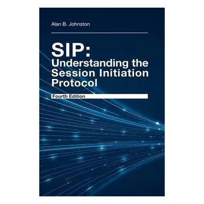 SIP: Understanding the Session Initiation Protocol, Fourth Edition - Johnston, Alan