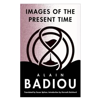 Images of the Present Time - Badiou, Alain