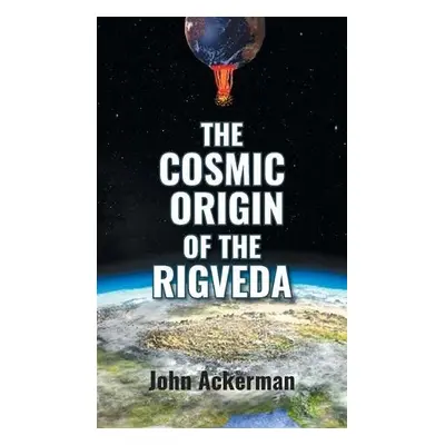 Cosmic Origin of the Rigveda - Ackerman, John