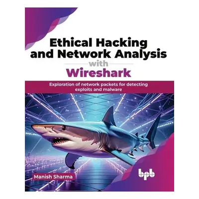 Ethical Hacking and Network Analysis with Wireshark - Sharma, Manish