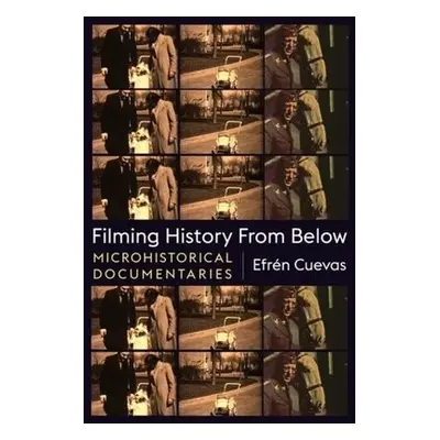 Filming History from Below - Cuevas, Efren