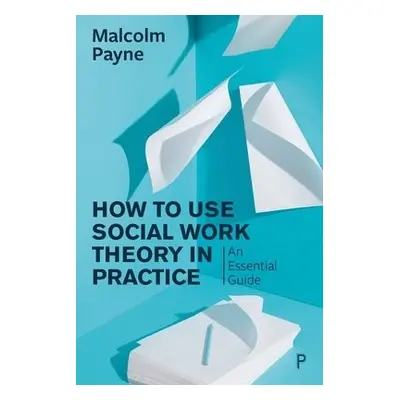 How to Use Social Work Theory in Practice - Payne, Malcolm