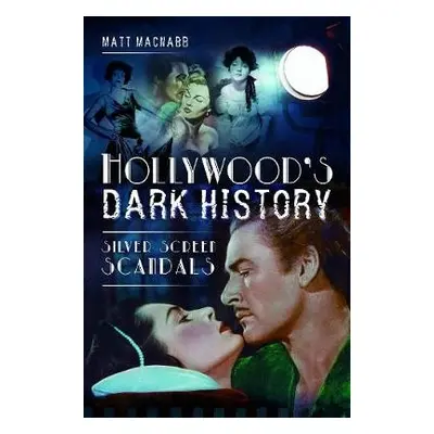 Hollywood's Dark History - MacNabb, Matt