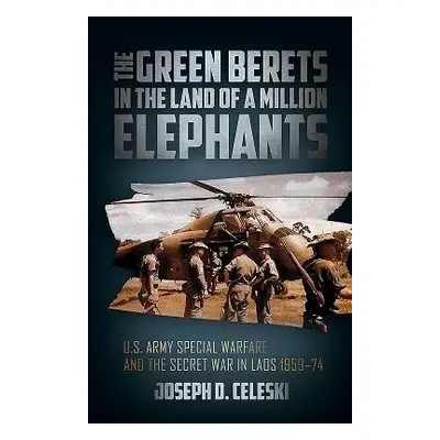 Green Berets in the Land of a Million Elephants - Celeski, Joseph