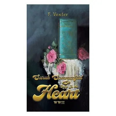 Sarah Sommerfeld: So Deep Is the Heart WWII - Venter, F.