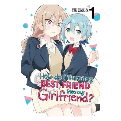 How Do I Turn My Best Friend Into My Girlfriend? Vol. 1 - Yasaka, Syu