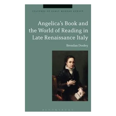 Angelica's Book and the World of Reading in Late Renaissance Italy - Dooley, Professor Brendan (