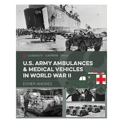 U.S. Army Ambulances and Medical Vehicles in World War II - Andres, Didier