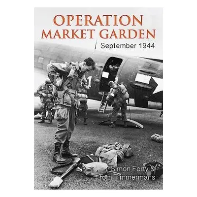 Operation Market Garden - Forty, Simon a Timmermans, Tom