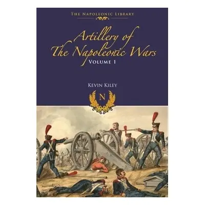 Artillery of the Napoleonic Wars - Kiley, Kevin F