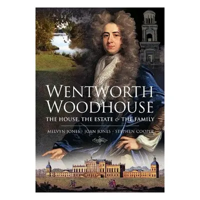 Wentworth Woodhouse: The House, the Estate and the Family - Jones, Melvyn