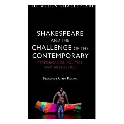 Shakespeare and the Challenge of the Contemporary - Rayner, Francesca Clare (Universidade do Min