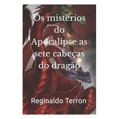 Os misterios do Apocalipse as sete cabecas do dragao - Terron, Reginaldo