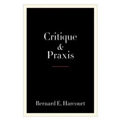 Critique and Praxis - Harcourt, Bernard E.