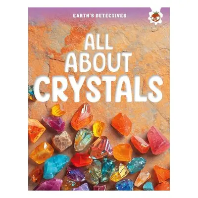 Earth's Detectives: All About Crystals - Storm, Rebecca