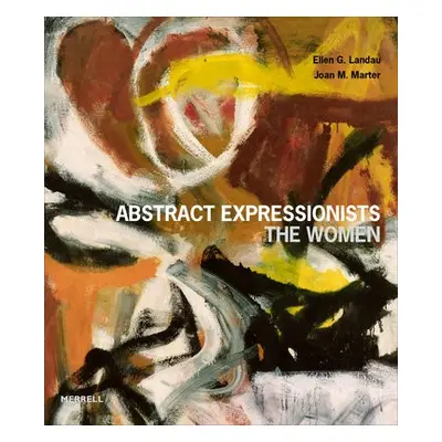 Abstract Expressionists: The Women - Landau, Ellen G a Marter, Joan M