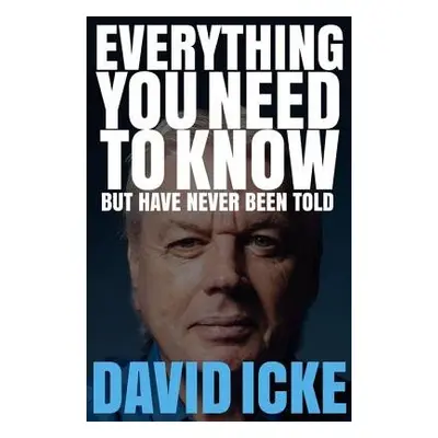 Everything You Need to Know but Have Never Been Told - Icke, David