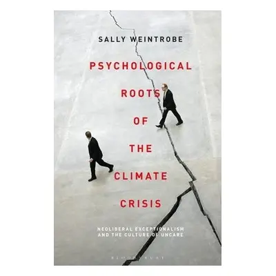 Psychological Roots of the Climate Crisis - Weintrobe, Sally (Psychoanalyst, The Institute of Ps