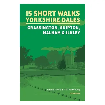 15 Short Walks in the Yorkshire Dales a?? Grassington, Skipton, Malham and Ilkley - Crolla, Rach