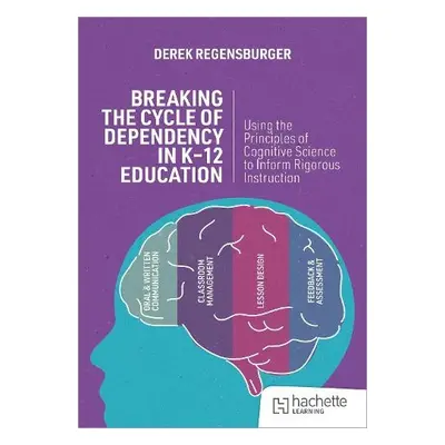 Breaking the Cycle of Dependency in K-12 Education: Using Cognitive Science to Guide Instruction