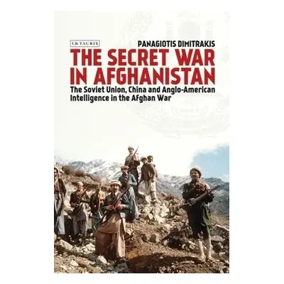 Secret War in Afghanistan - Dimitrakis, Panagiotis (National Centre for Scientific Research, Gre