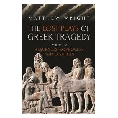 Lost Plays of Greek Tragedy (Volume 2) - Wright, Dr Matthew