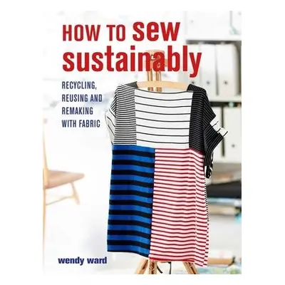 How to Sew Sustainably - Ward, Wendy