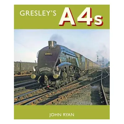 Gresley's A4's - Ryan, John