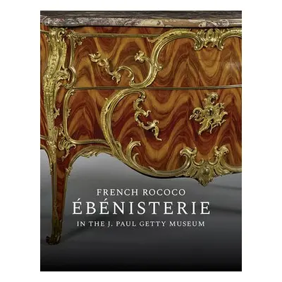 French Rococo Ebenisterie in the J. Paul Getty Museum - Wilson, Gillian a Heginbotham, Arlen a D