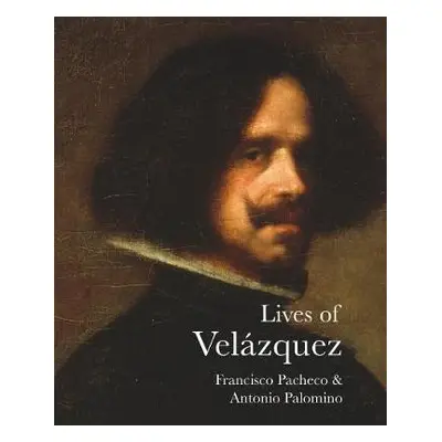 Lives of Velazquez - Pacheco, Francisco a Palomino, Antonio